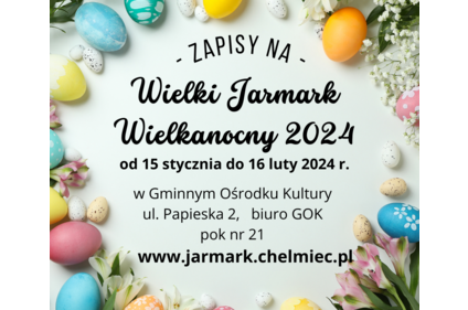 Infografika: Zapisy naWielki Jarmark Wielkanocny 2024 od 15 stycznia do 16 luty 2024 r. w Gminnym Ośrodku Kultury ul. Papieska 2, biuro GOK pok nr 21 www.jarmark.chelmiec.pl